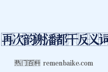 再次韵谢潘都干反义词是什么意思的图片
